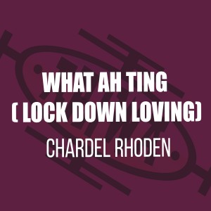 Chardel Rhoden的專輯What Ah Ting (Lock Down Loving)
