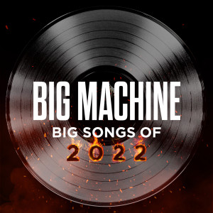อัลบัม Big Machine: Big Songs Of 2022 ศิลปิน Various Artists