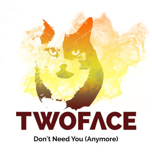 Listen to Don't Need You (Anymore) song with lyrics from TwoFace
