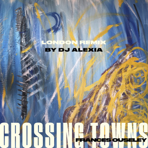 ดาวน์โหลดและฟังเพลง Crossing Towns (London remix by Dj Alexia) พร้อมเนื้อเพลงจาก Frances Ouseley