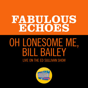 The Fabulous Echoes的專輯Oh Lonesome Me/Bill Bailey (Medley/Live On The Ed Sullivan Show, August 1, 1965)