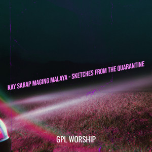 Listen to Kay Sarap Maging Malaya - Sketches from the Quarantine song with lyrics from GPL WORSHIP