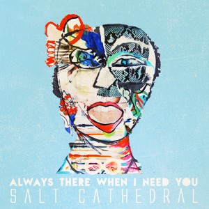 Listen to Always There When I Need You song with lyrics from Salt Cathedral