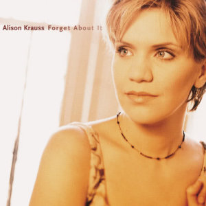 ดาวน์โหลดและฟังเพลง Forget About It พร้อมเนื้อเพลงจาก Alison Krauss