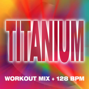 ดาวน์โหลดและฟังเพลง Titanium - Workout Mix + 128 BPM พร้อมเนื้อเพลงจาก Ultimate Workout Hits