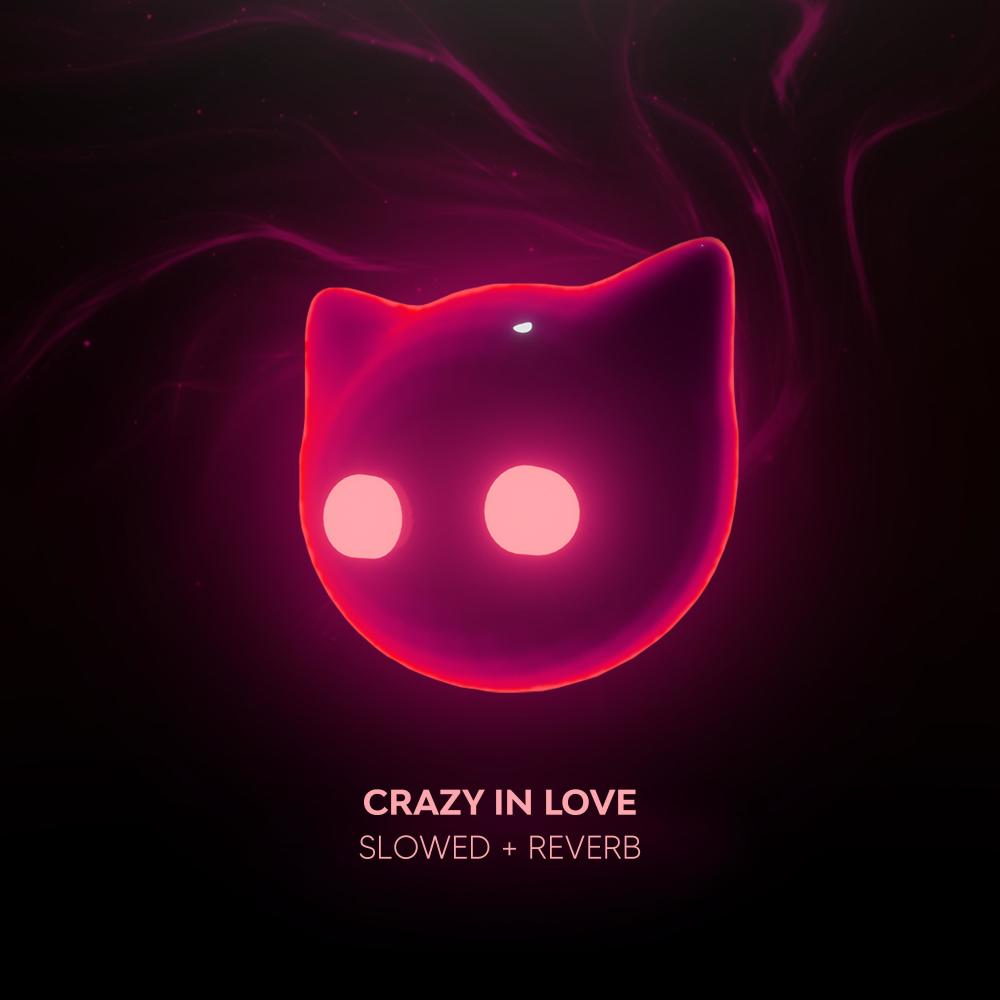 crazy in love - slowed + reverb