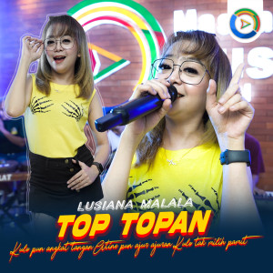 Dengarkan Top Topan lagu dari Lusiana Malala dengan lirik