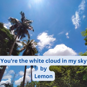 You're the White Cloud in My Sky