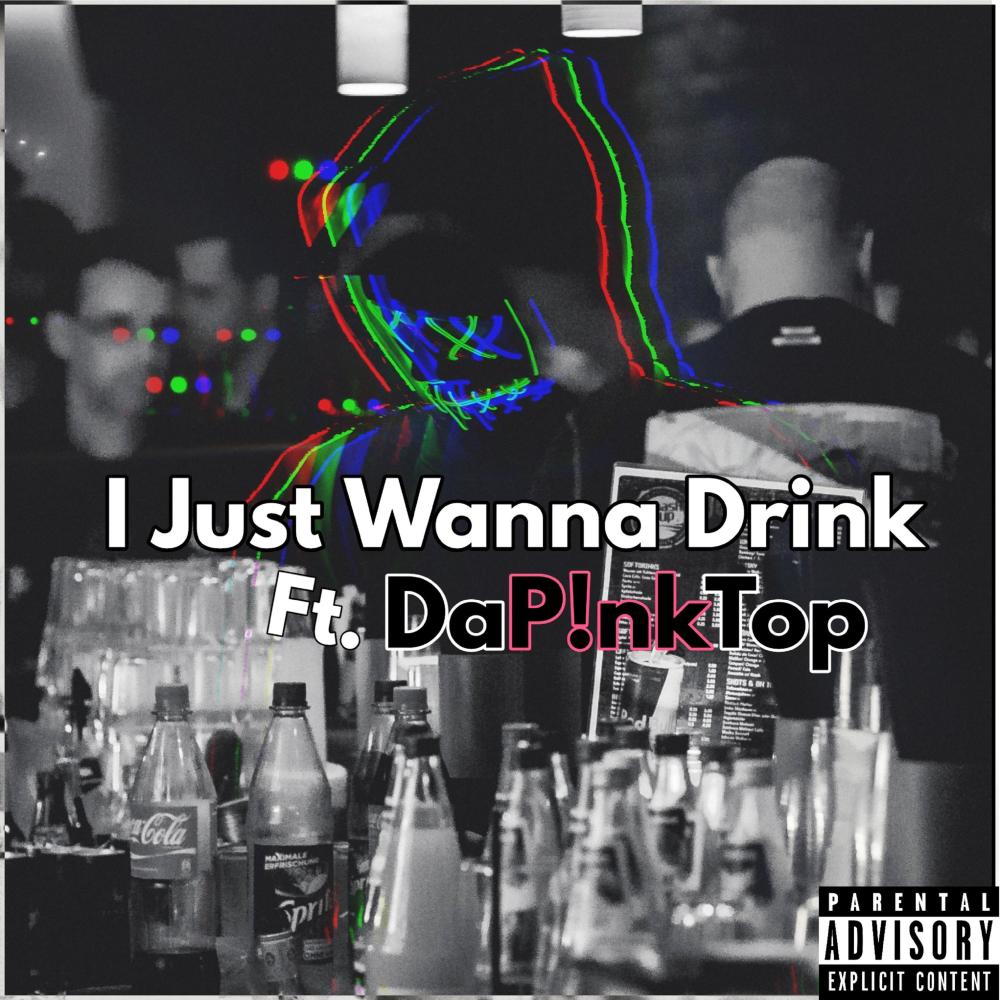 I Just Wanna Drink (feat. DaP!nkTop) (Explicit)