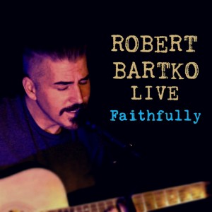收聽Robert Bartko的Faithfully (Live)歌詞歌曲