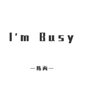 收聽陳丙的I'm Busy (抖音版)歌詞歌曲