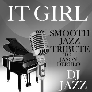 收聽DJ Jazz的It Girl (Smooth Jazz Tribute to Jason Derulo)歌詞歌曲