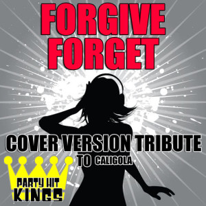 Party Hit Kings的專輯Forgive Forget (Cover Version Tribute to Caligola)