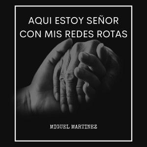 ดาวน์โหลดและฟังเพลง Aquí Estoy Señor Con Mis Redes Rotas พร้อมเนื้อเพลงจาก Miguel Martinez