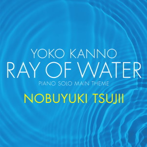 ดาวน์โหลดและฟังเพลง Ray of Water［piano solo main theme］(Composed and Arranged by Yoko Kanno) พร้อมเนื้อเพลงจาก 辻井伸行