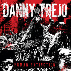 Danny Trejo的专辑Human Extinction (Explicit)