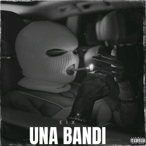 Listen to Una Bandi (Explicit) song with lyrics from Eix