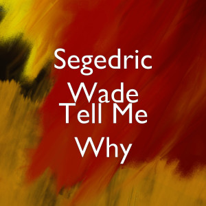 Album Tell Me Why from Segedric Wade
