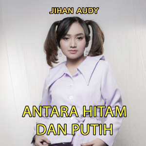 Listen to Antara Hitam Dan Putih song with lyrics from Jihan Audy