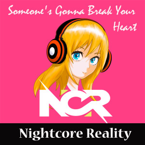 Listen to Someone's Gonna Break Your Heart song with lyrics from Nightcore Reality