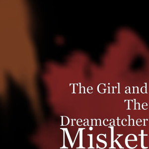 Listen to Misket song with lyrics from The Girl and the Dreamcatcher
