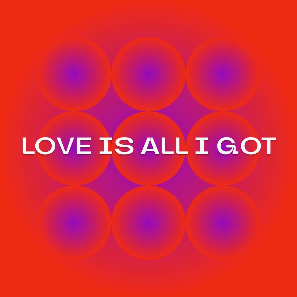Love is all I got