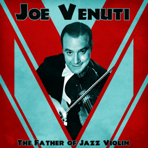 Joe Venuti的專輯The Father of Jazz Violin (Remastered)