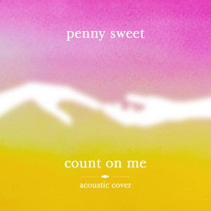 ดาวน์โหลดและฟังเพลง Count on Me (Acoustic Cover) พร้อมเนื้อเพลงจาก Penny Sweet