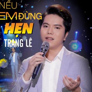 Listen to Nếu Em Đừng Hẹn song with lyrics from Trạng Lê