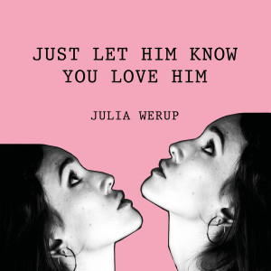 Listen to Just Let Him Know You Love Him song with lyrics from Julia Werup