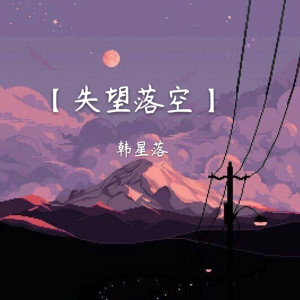 Dengarkan lagu 失望落空 nyanyian 韩星落 dengan lirik