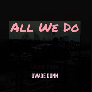 ดาวน์โหลดและฟังเพลง All We Do (Radio Edit) พร้อมเนื้อเพลงจาก Qwade Dunn