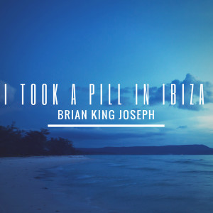Listen to I Took a Pill in Ibiza song with lyrics from Brian King Joseph