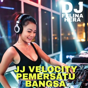 收聽DJ Felina Hera的JJ Velocity Pemersatu Bangsa歌詞歌曲