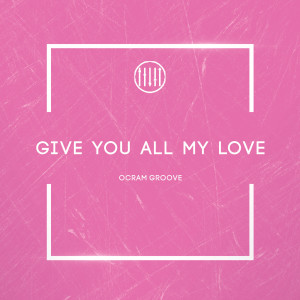 Dengarkan Give You All My Love lagu dari Ocram Groove dengan lirik