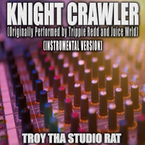 อัลบัม Knight Crawler (Originally Performed by Trippie Redd and Juice Wrld) (Instrumental Version) ศิลปิน Troy Tha Studio Rat