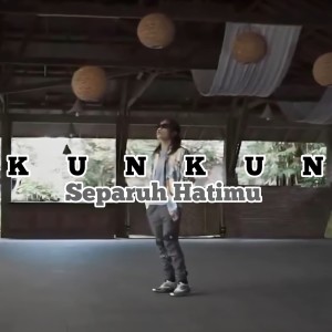 Dengarkan lagu Separuh Hatimu nyanyian kunkun dengan lirik
