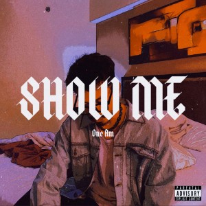 Listen to Show Me (Explicit) song with lyrics from One AM