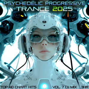 อัลบัม Psychedelic Progressive Trance 2025 Top 40 Chart Hits, Vol. 7 DJ Mix 3Hr ศิลปิน Psytrance