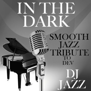 ดาวน์โหลดและฟังเพลง In the Dark (Smooth Jazz Tribute to Dev) พร้อมเนื้อเพลงจาก DJ Jazz