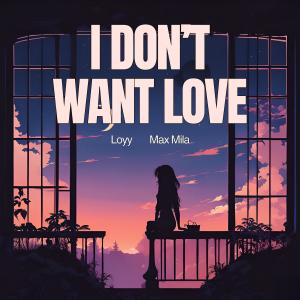 อัลบัม I Don’t Want Love (feat. Max Mila) ศิลปิน Loyy