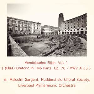 Mendelssohn: Elijah, Vol. 1 ((Elias) Oratorio in Two Parts, Op. 70 - MWV A 25) dari Sir Malcolm Sargent