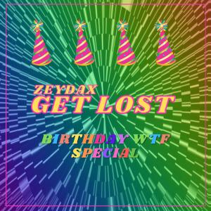 收聽Zeydax的GET LOST (BIRTHDAY WTF SPECIAL)歌詞歌曲