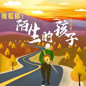 Listen to 祝福你 陌生的孩子 (完整版) song with lyrics from 龚泽艺