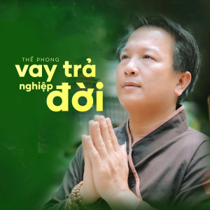 Listen to Vay Trả Nghiệp Đời song with lyrics from Thế Phong