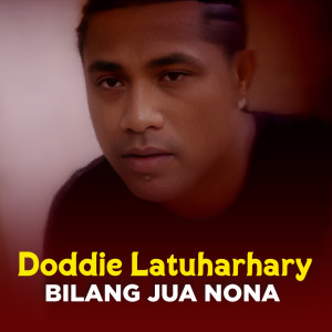 Dengarkan lagu BILANG JUA NONA nyanyian Doddie Latuharhary dengan lirik