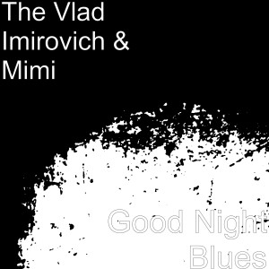 Listen to Good Night Blues song with lyrics from The Vlad Imirovich