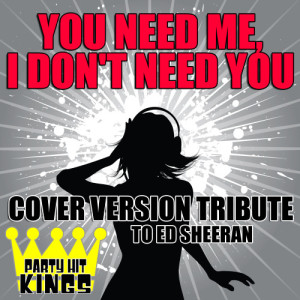 Party Hit Kings的專輯You Need Me, I Don't Need You (Cover Version Tribute to Ed Sheeran)