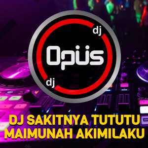 Album DJ Sakitnya Tutu Maimunah Akimilaku oleh DJ Opus