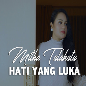 Dengarkan lagu Hati Yang Luka nyanyian Mitha Talahatu dengan lirik